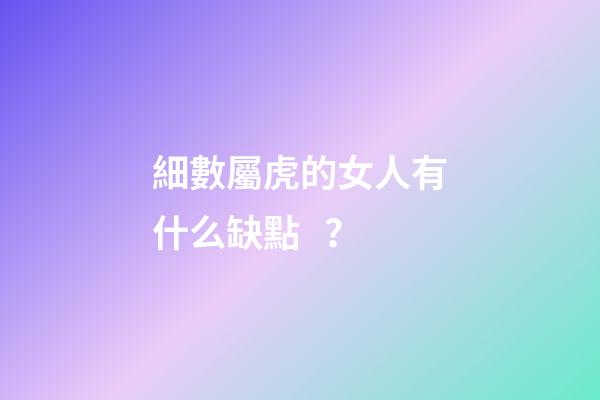 細數屬虎的女人有什么缺點？